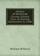 History of Whiteside County, Illinois from its Earliest Settlement to 1908, William W Davis 