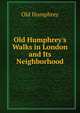 Old Humphrey's Walks in London and Its Neighborhood, Old Humphrey 