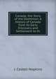 Canada; the Story of the Dominion; A History of Canada from its Early Discovery and Settlement to th, J. Castell Hopkins 