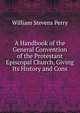 A Handbook of the General Convention of the Protestant Episcopal Church, Giving Its History and Cons, Perry, William Stevens, 1832-1898 