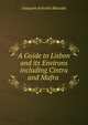 A Guide to Lisbon and its Environs including Cintra and Mafra ., Joaquim Antonio Macedo 
