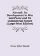 Aircraft: Its Development in War and Peace and Its Commercial Future (Large Print Edition), Evan John David 