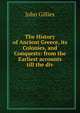 The History of Ancient Greece, its Colonies, and Conquests: from the Earliest accounts till the div, John Gillies 