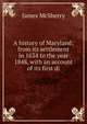 A history of Maryland; from its settlement in 1634 to the year 1848, with an account of its first di, James McSherry 