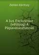 A Ius Exclusivae (vetojog) A Papavalasztasnal, Zoltan Kereszy 