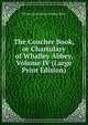The Coucher Book, or Chartulary of Whalley Abbey, Volume IV (Large Print Edition), William Adam Hulton Whalley Abbey 