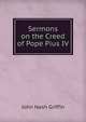 Sermons on the Creed of Pope Pius IV, John Nash Griffin 