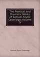 The Poetical and Dramatic Works of Samuel Taylor Coleridge, Volume IV, Samuel Taylor Coleridge 
