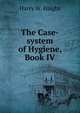 The Case-system of Hygiene, Book IV, Harry W. Haight 