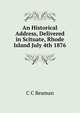 An Historical Address, Delivered in Scituate, Rhode Island July 4th 1876, C C Beaman 
