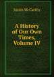 A History of Our Own Times, Volume IV, Justin McCarthy 