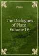 The Dialogues of Plato, Volume IV, Plato 