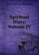 Spiritual Diary, Volume IV, Swedenborg, Emanuel, 1688-1772 