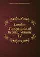 London Topographical Record, Volume IV, Publicat (London Topographical Society) 
