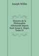 Histoire de la Philosophie Allemande depuis Kant Jusqu'?  Hegel, Tome IV, Joseph Willm 