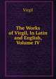 The Works of Virgil, In Latin and English, Volume IV, Johann P. Glock 