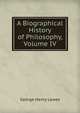 A Biographical History of Philosophy, Volume IV, Lewes, George Henry 