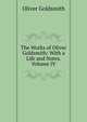 The Works of Oliver Goldsmith: With a Life and Notes. Volume IV, Goldsmith Oliver 