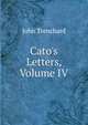Cato's Letters, Volume IV, John Trenchard 