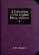 A Collection of Old English Plays, Volume 4, Bullen, A. H. (Arthur Henry), 1857-1920 