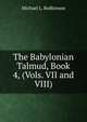 The Babylonian Talmud, Book 4, (Vols. VII and VIII), Rodkinson, Michael Levi, 1845-1904 