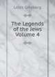 The Legends of the Jews Volume 4, Louis Ginzberg 