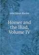 Homer and the Iliad, Volume IV, John Stuart Blackie 