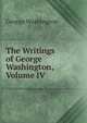 The Writings of George Washington, Volume IV, George Washington 