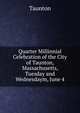 Quarter Millinnial Celebration of the City of Taunton, Massachusetts, Tuesday and Wednesdaym, June 4, Taunton 