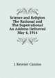 Science and Religion The Rational and The Superrational An Address Delivered May 4, 1914, J. Keyeser Cassius 