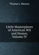 Little Masterpieces of American Wit and Humor, Volume IV, Thomas L. Masson 