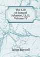 The Life of Samuel Johnson, LL.D, Volume IV, James Boswell 