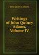 Writings of John Quincy Adams, Volume IV, John Quincy Adams 