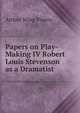 Papers on Play-Making IV Robert Louis Stevenson as a Dramatist, Arthur Wing Pinero 
