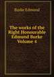 The works of the Right Honourable Edmund Burke Volume 4, Burke Edmund 