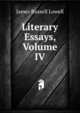 Literary Essays, Volume IV, Lowell, James Russell, 1819-1891 