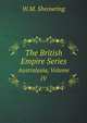 The British Empire Series: Australasia, Volume IV, W.M. Sheowring 