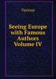 Seeing Europe with Famous Authors Volume IV, Various 