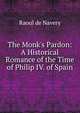 The Monk's Pardon: A Historical Romance of the Time of Philip IV. of Spain, Raoul de Navery 