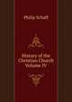 History of the Christian Church Volume IV, Philip Schaff 