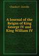 A Journal of the Reigns of King George IV and King William IV, Charles F. Greville 