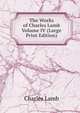 The Works of Charles Lamb Volume IV (Large Print Edition), Charles Lamb 