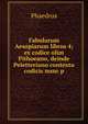 Fabularum Aesopiarum libros 4; ex codice olim Pithoeano, deinde Peletteriano contextu codicis nunc p, Phaedrus 