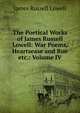 The Poetical Works of James Russell Lowell: War Poems, Heartsease and Rue etc.: Volume IV, Lowell, James Russell, 1819-1891 