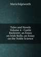 Tales and Novels Volume 4 - Castle Rackrent; an Essay on Irish Bulls; an Essay on the Noble Science, Maria Edgeworth 