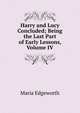Harry and Lucy Concluded; Being the Last Part of Early Lessons, Volume IV, Maria Edgeworth 