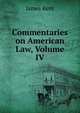 Commentaries on American Law, Volume IV, Kent, James, 1763-1847 