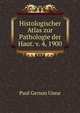 Histologischer Atlas zur Pathologie der Haut. v. 4, 1900, Paul Gerson Unna 