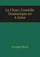 La Cluse: Comedie Dramatique en 4 Actes, Georges Rens 