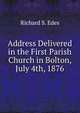 Address Delivered in the First Parish Church in Bolton, July 4th, 1876., Richard S. Edes 